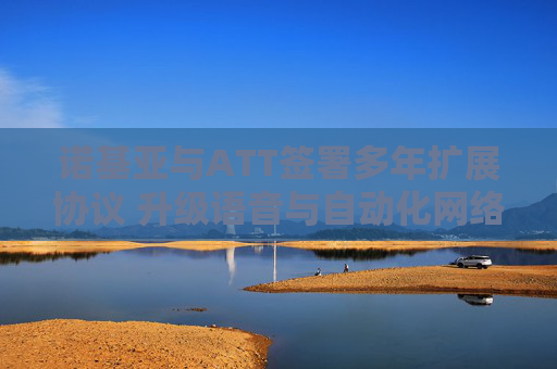 诺基亚与ATT签署多年扩展协议 升级语音与自动化网络