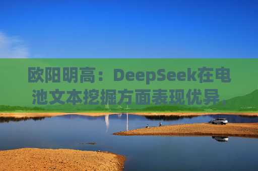 欧阳明高：DeepSeek在电池文本挖掘方面表现优异，但尚欠缺科学分析能力