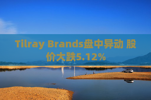 Tilray Brands盘中异动 股价大跌5.12%