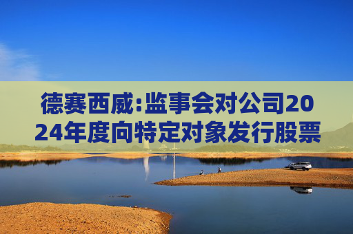德赛西威:监事会对公司2024年度向特定对象发行股票事项的书面审核意见