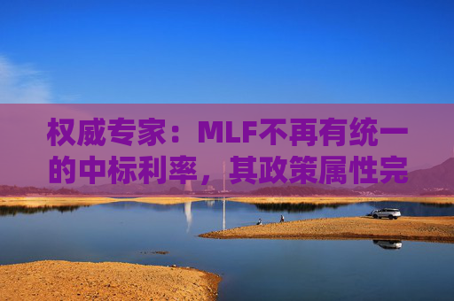 权威专家：MLF不再有统一的中标利率，其政策属性完全退出
