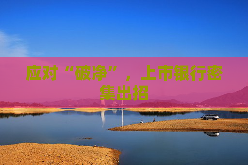 应对“破净”，上市银行密集出招