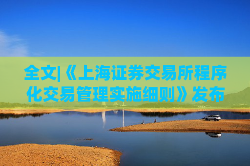 全文|《上海证券交易所程序化交易管理实施细则》发布 7月7日起施行