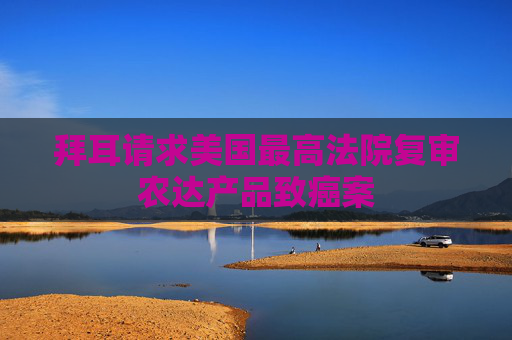 拜耳请求美国最高法院复审农达产品致癌案
