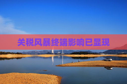 关税风暴终端影响已显现