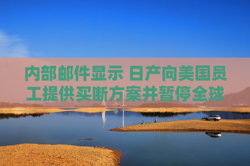 内部邮件显示 日产向美国员工提供买断方案并暂停全球加薪