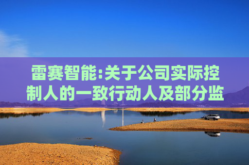雷赛智能:关于公司实际控制人的一致行动人及部分监事减持计划实施完成暨减持结果的公告