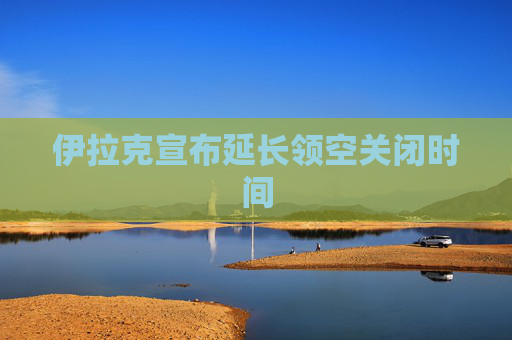 伊拉克宣布延长领空关闭时间