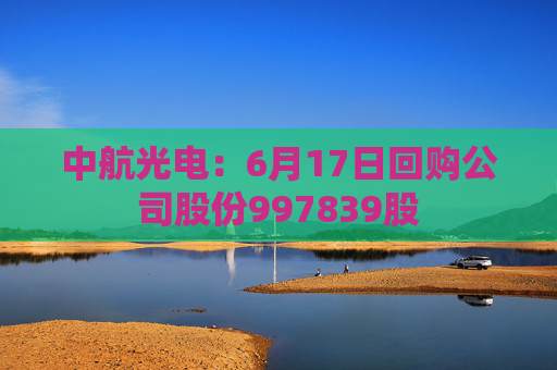 中航光电：6月17日回购公司股份997839股
