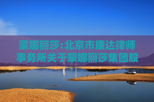 蒙娜丽莎:北京市康达律师事务所关于蒙娜丽莎集团股份有限公司2024年第二次临时股东大会的法律意见书