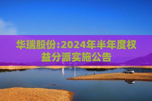 华瑞股份:2024年半年度权益分派实施公告