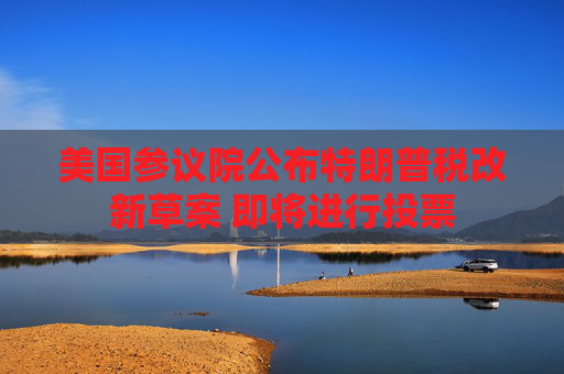 美国参议院公布特朗普税改新草案 即将进行投票
