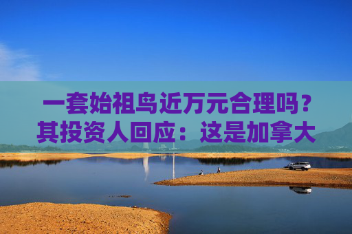 一套始祖鸟近万元合理吗？其投资人回应：这是加拿大人的必需品