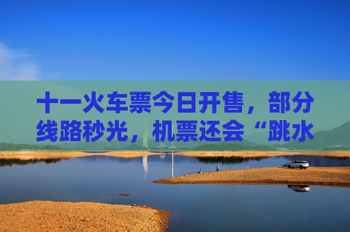 十一火车票今日开售，部分线路秒光，机票还会“跳水”吗