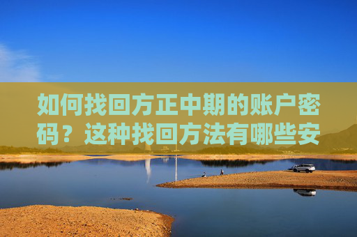 如何找回方正中期的账户密码？这种找回方法有哪些安全保障？