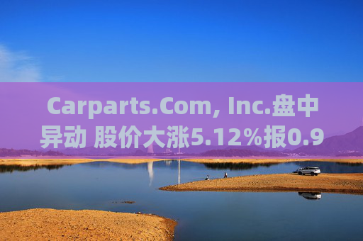 Carparts.Com, Inc.盘中异动 股价大涨5.12%报0.949美元