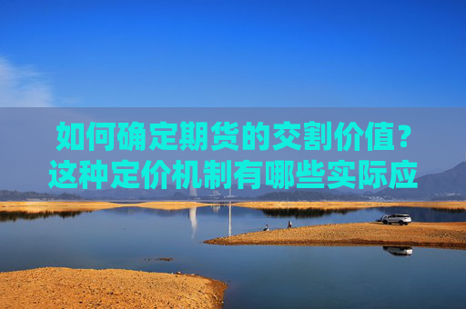 如何确定期货的交割价值？这种定价机制有哪些实际应用？