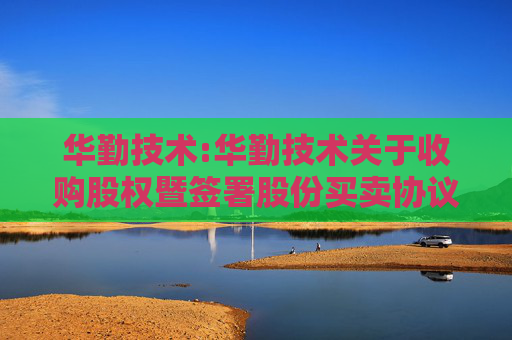 华勤技术:华勤技术关于收购股权暨签署股份买卖协议的进展公告