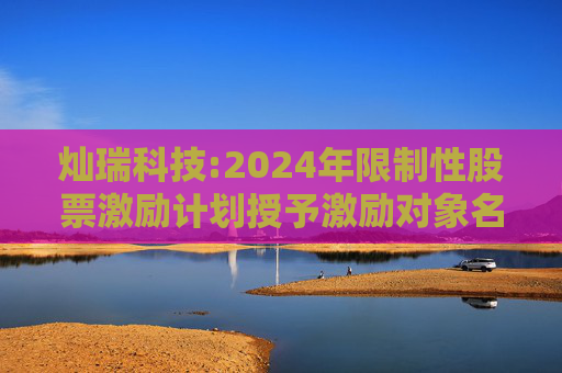 灿瑞科技:2024年限制性股票激励计划授予激励对象名单（更正版）