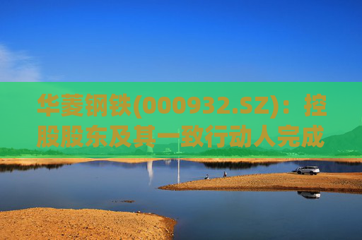 华菱钢铁(000932.SZ)：控股股东及其一致行动人完成增持6900.26万股