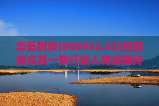 华菱钢铁(000932.SZ)控股股东及一致行动人完成增持1%股份