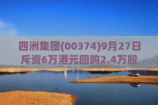 四洲集团(00374)9月27日斥资6万港元回购2.4万股