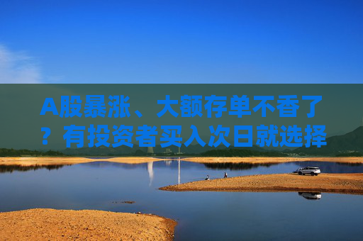 A股暴涨、大额存单不香了？有投资者买入次日就选择转让出去