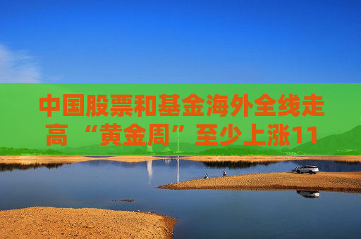中国股票和基金海外全线走高 “黄金周”至少上涨11%
