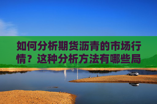 如何分析期货沥青的市场行情？这种分析方法有哪些局限性？