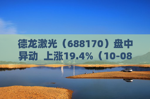 德龙激光（688170）盘中异动  上涨19.4%（10-08）