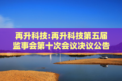 再升科技:再升科技第五届监事会第十次会议决议公告