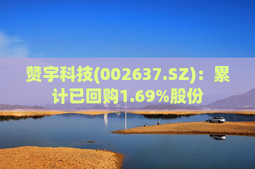 赞宇科技(002637.SZ)：累计已回购1.69%股份