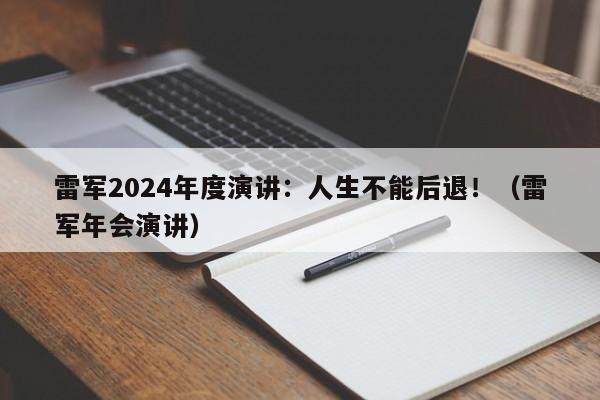 雷军2024年度演讲：人生不能后退！（雷军年会演讲）